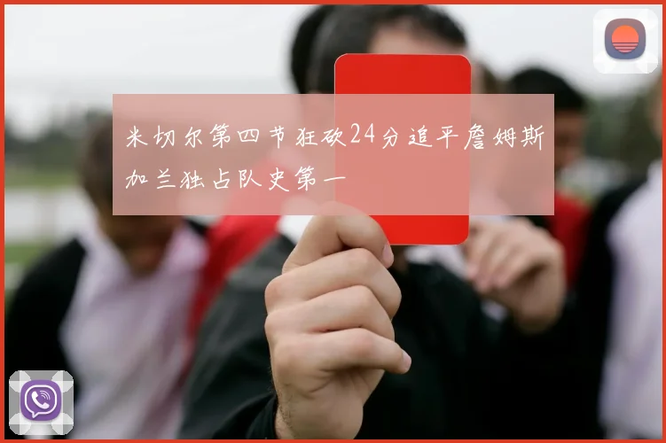 米切尔第四节狂砍24分追平詹姆斯加兰独占队史第一