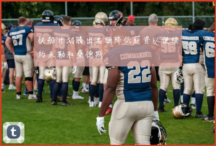 快船计划腾出名额降低薪资以便续约米勒和桑德斯